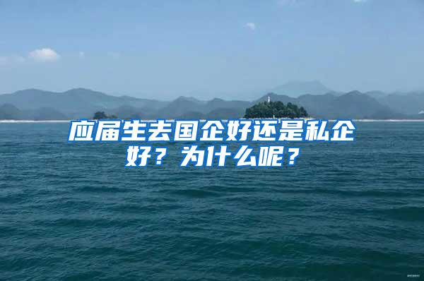 应届生去国企好还是私企好？为什么呢？