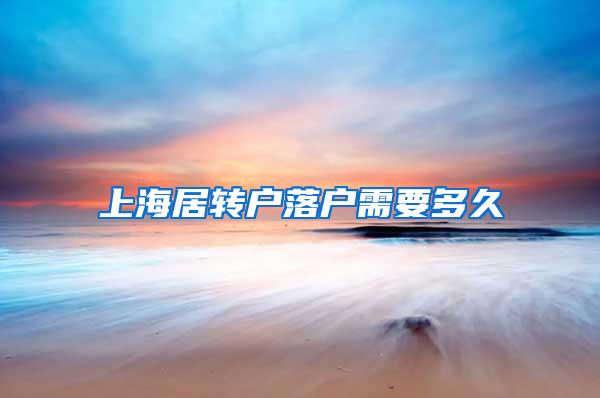 上海居转户落户需要多久