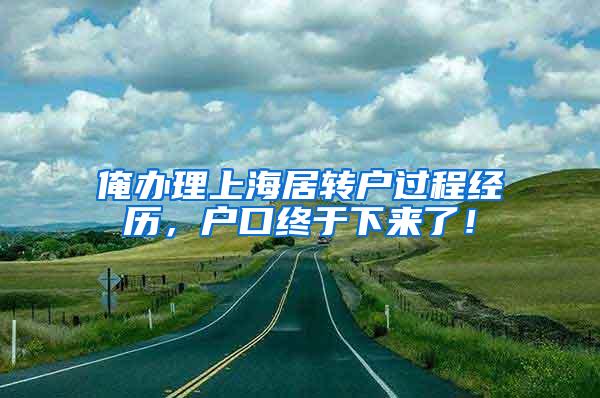 俺办理上海居转户过程经历，户口终于下来了！