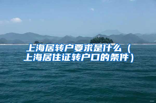 上海居转户要求是什么（上海居住证转户口的条件）