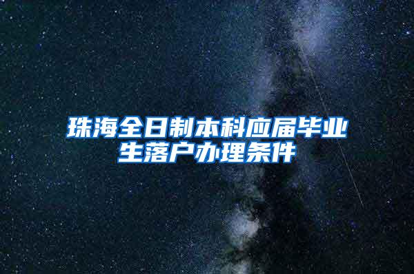珠海全日制本科应届毕业生落户办理条件