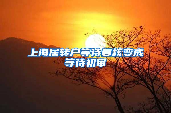 上海居转户等待复核变成等待初审