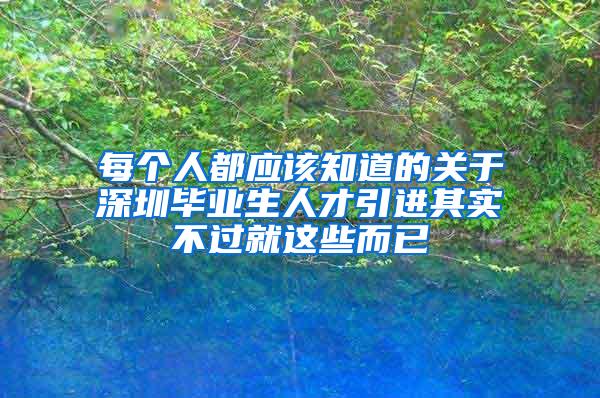 每个人都应该知道的关于深圳毕业生人才引进其实不过就这些而已