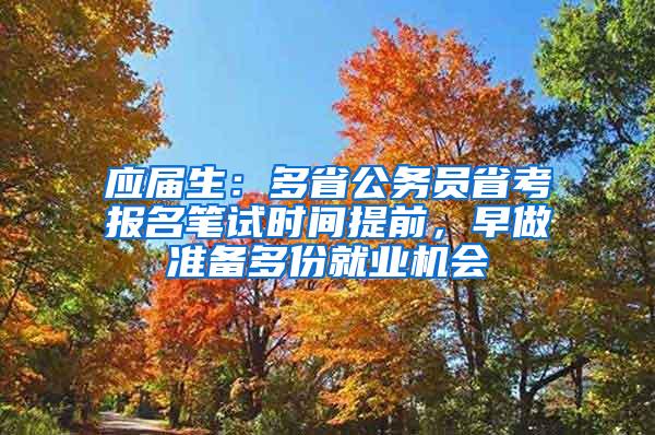 应届生：多省公务员省考报名笔试时间提前，早做准备多份就业机会
