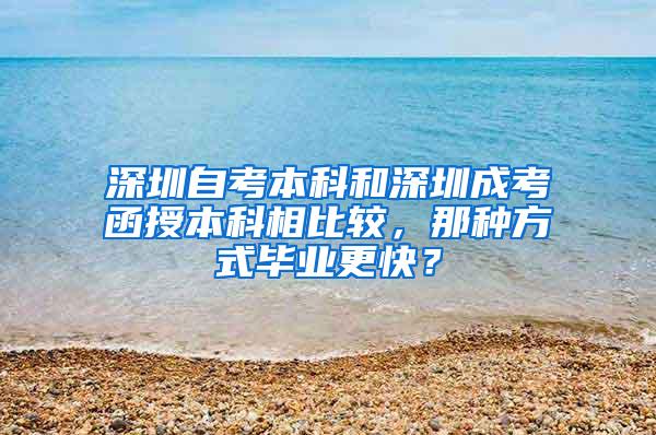 深圳自考本科和深圳成考函授本科相比较，那种方式毕业更快？