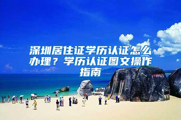 深圳居住证学历认证怎么办理？学历认证图文操作指南