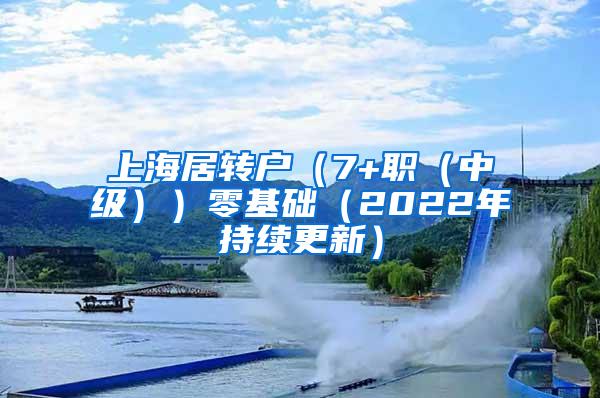 上海居转户（7+职（中级））零基础（2022年持续更新）