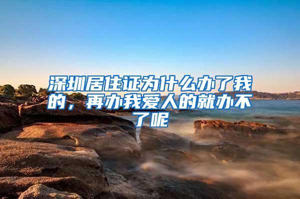 深圳居住证为什么办了我的，再办我爱人的就办不了呢