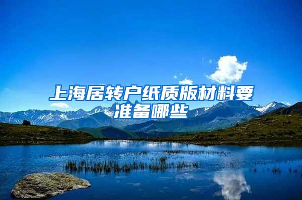 上海居转户纸质版材料要准备哪些