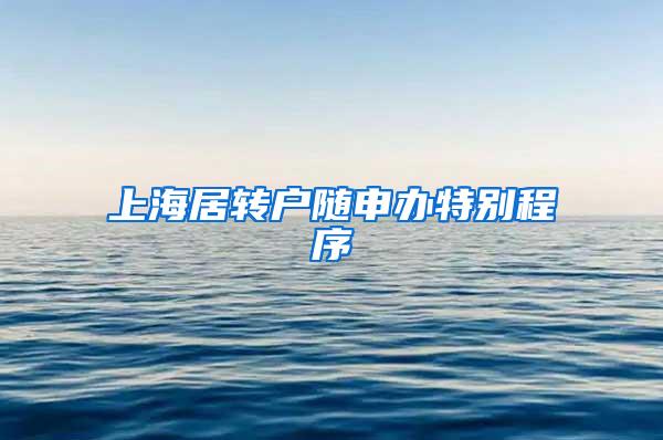 上海居转户随申办特别程序