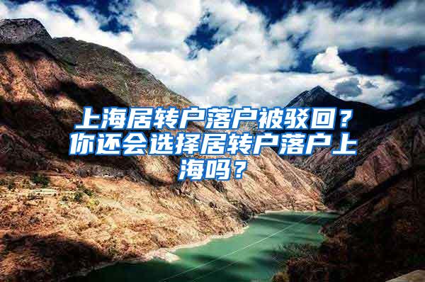 上海居转户落户被驳回？你还会选择居转户落户上海吗？