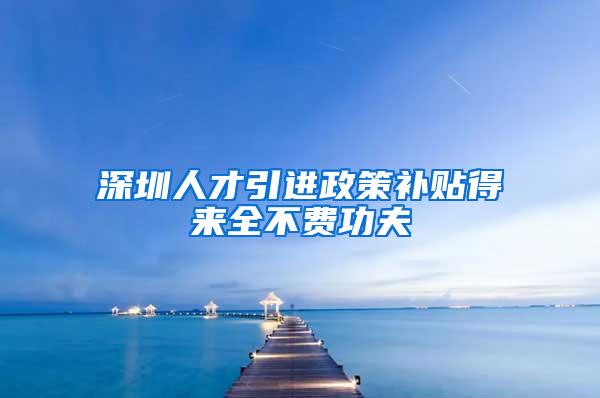 深圳人才引进政策补贴得来全不费功夫