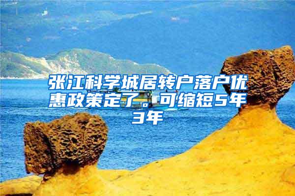 张江科学城居转户落户优惠政策定了。可缩短5年3年