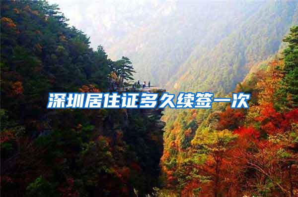 深圳居住证多久续签一次