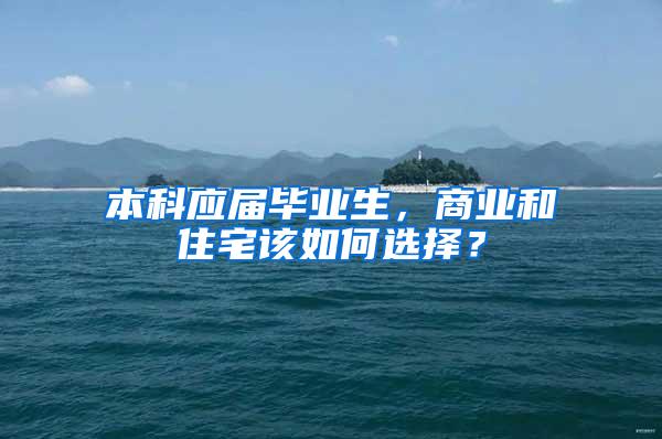本科应届毕业生，商业和住宅该如何选择？