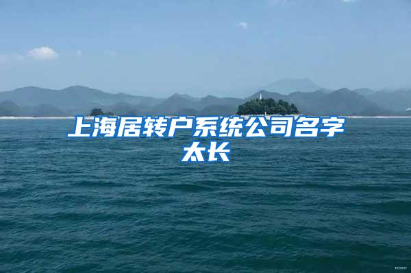 上海居转户系统公司名字太长