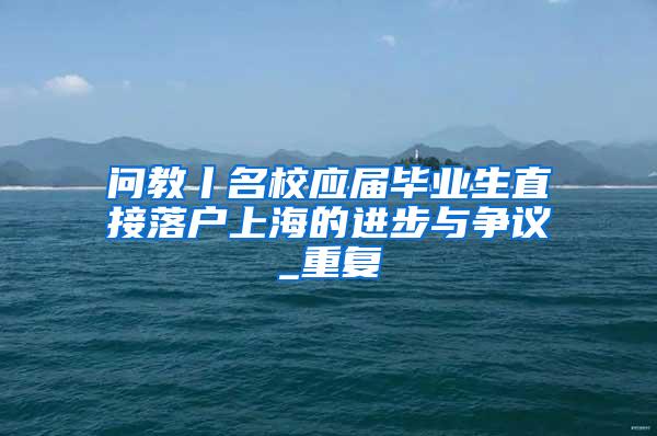 问教丨名校应届毕业生直接落户上海的进步与争议_重复