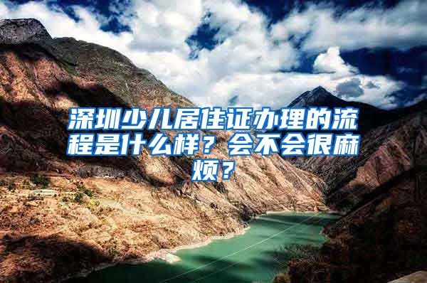 深圳少儿居住证办理的流程是什么样？会不会很麻烦？