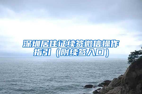 深圳居住证续签微信操作指引（附续签入口）