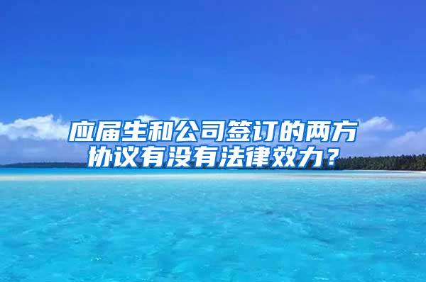 应届生和公司签订的两方协议有没有法律效力？