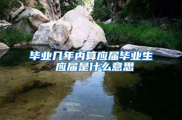 毕业几年内算应届毕业生 应届是什么意思