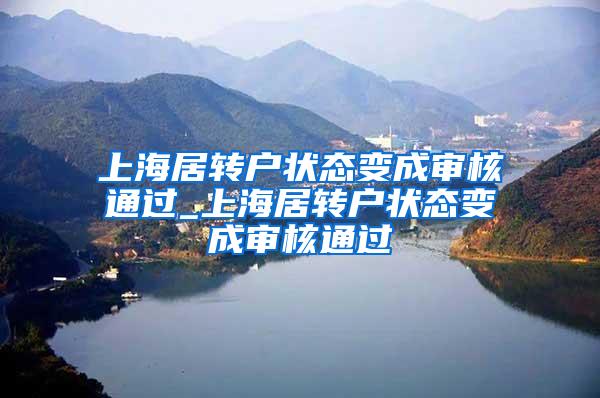 上海居转户状态变成审核通过_上海居转户状态变成审核通过