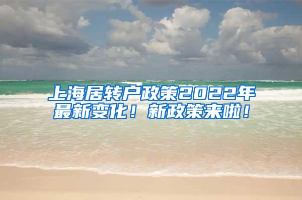 上海居转户政策2022年最新变化！新政策来啦！