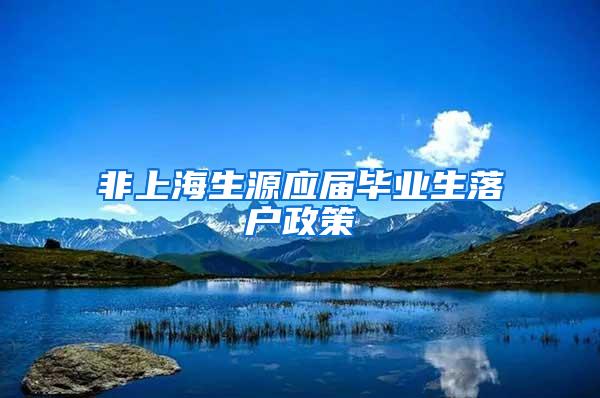 非上海生源应届毕业生落户政策