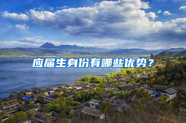 应届生身份有哪些优势？