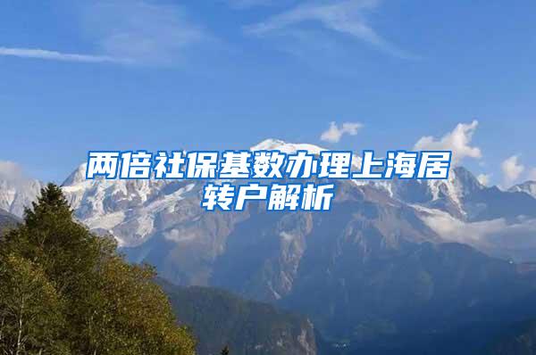 两倍社保基数办理上海居转户解析