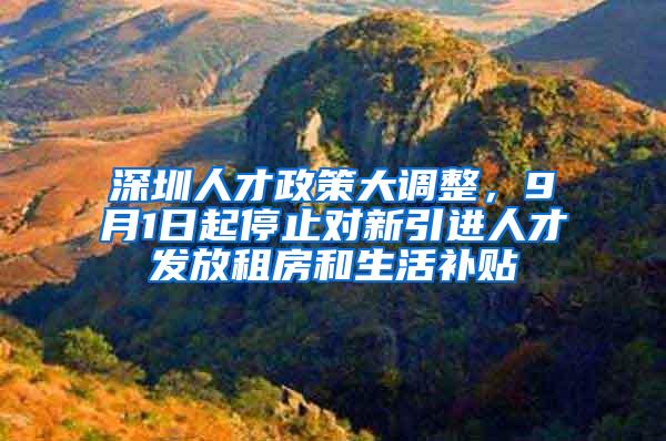 深圳人才政策大调整，9月1日起停止对新引进人才发放租房和生活补贴