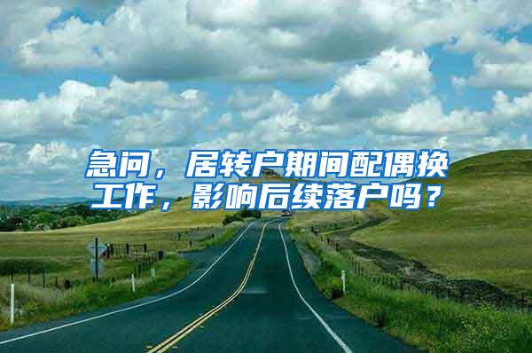 急问，居转户期间配偶换工作，影响后续落户吗？