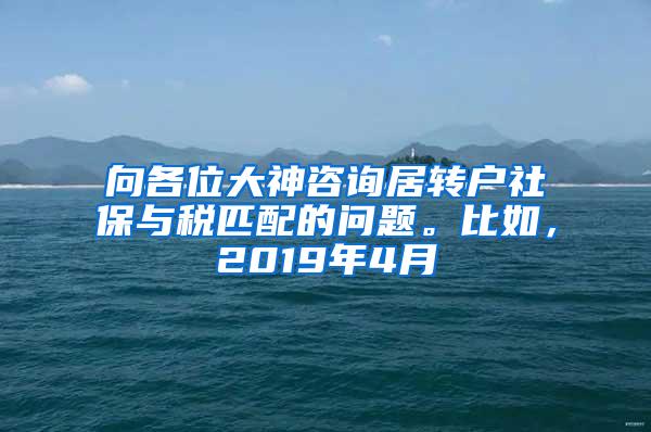 向各位大神咨询居转户社保与税匹配的问题。比如，2019年4月