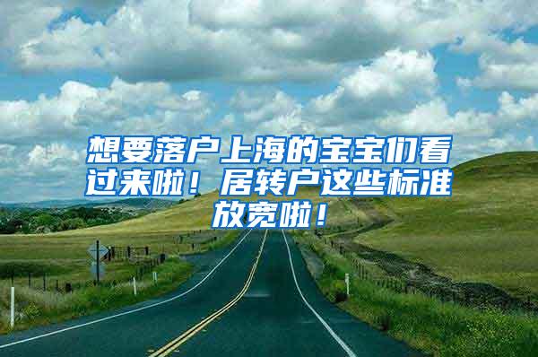 想要落户上海的宝宝们看过来啦！居转户这些标准放宽啦！