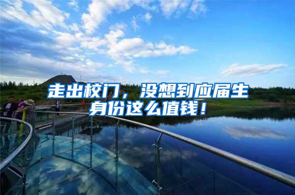 走出校门，没想到应届生身份这么值钱！