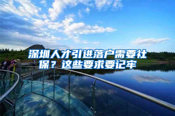 深圳人才引进落户需要社保？这些要求要记牢