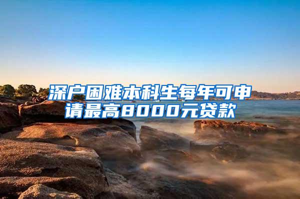 深户困难本科生每年可申请最高8000元贷款