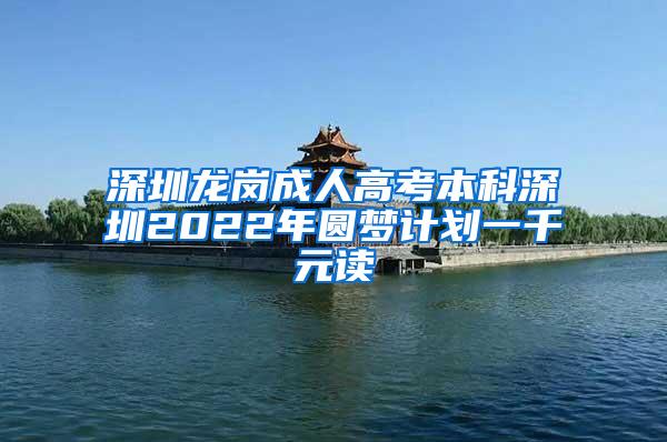 深圳龙岗成人高考本科深圳2022年圆梦计划一千元读