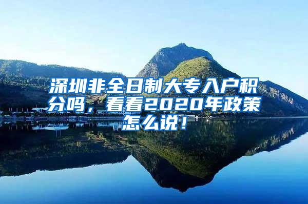 深圳非全日制大专入户积分吗，看看2020年政策怎么说！