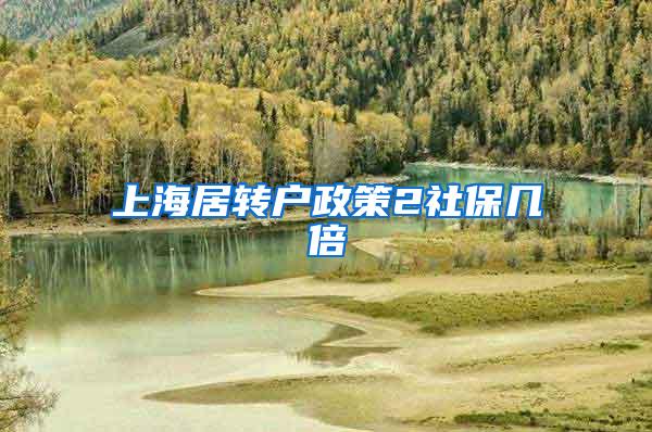 上海居转户政策2社保几倍