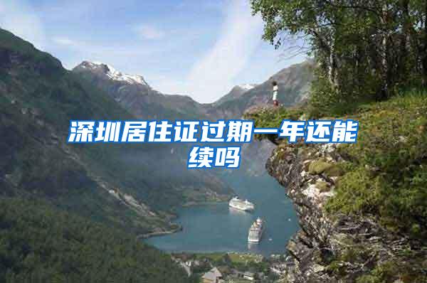 深圳居住证过期一年还能续吗