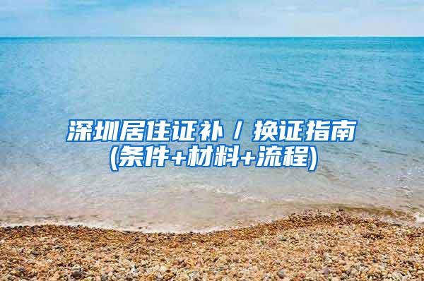 深圳居住证补／换证指南(条件+材料+流程)