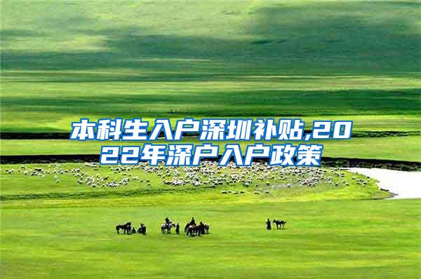 本科生入户深圳补贴,2022年深户入户政策
