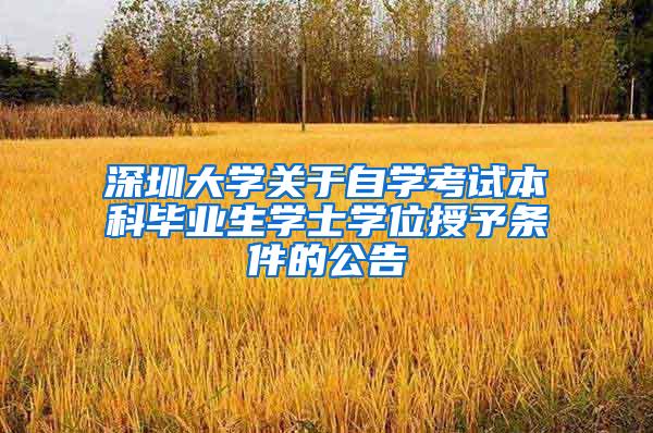 深圳大学关于自学考试本科毕业生学士学位授予条件的公告