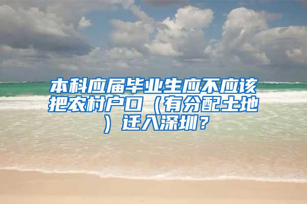 本科应届毕业生应不应该把农村户口（有分配土地）迁入深圳？