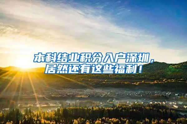本科结业积分入户深圳，居然还有这些福利！