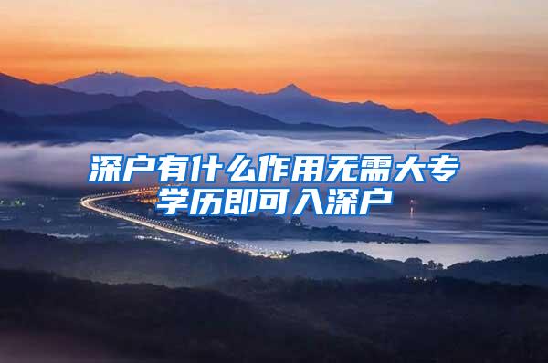深户有什么作用无需大专学历即可入深户