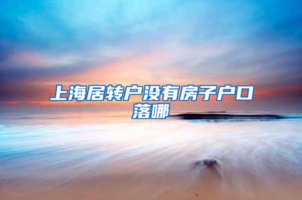 上海居转户没有房子户口落哪