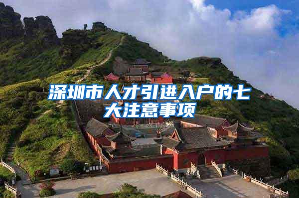深圳市人才引进入户的七大注意事项