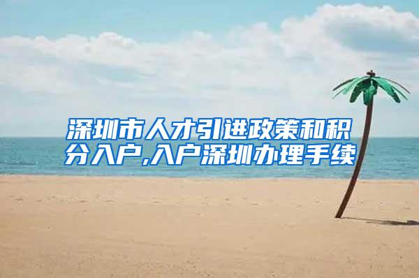 深圳市人才引进政策和积分入户,入户深圳办理手续